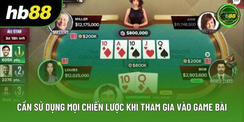 Cần sử dụng mọi chiến lược khi tham gia vào game bài