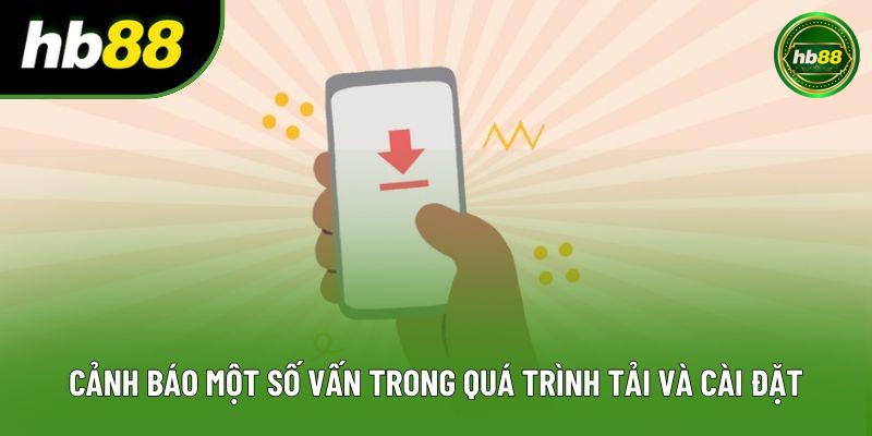 Cảnh báo một số vấn trong quá trình tải và cài đặt