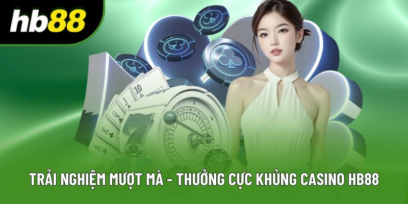 Trải nghiệm mượt mà - thưởng cực khủng tại Casino HB88 Trải nghiệm mượt mà - thưởng cực khủng tại Casino HB88