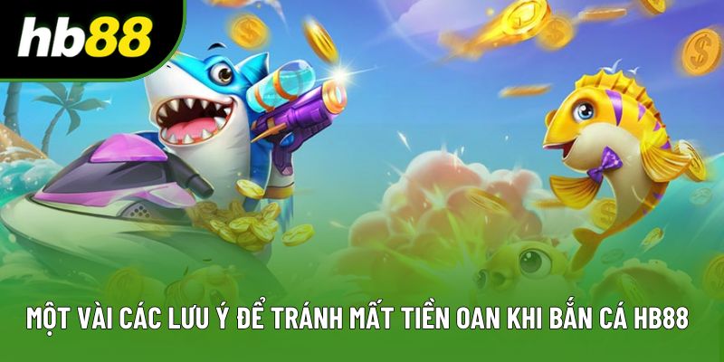 Một vài các lưu ý để tránh mất tiền oan khi bắn cá HB88 Một vài các lưu ý để tránh mất tiền oan khi bắn cá HB88