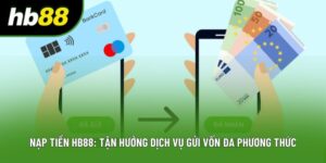Nạp Tiền Hb88: Tận Hưởng Dịch Vụ Gửi Vốn Đa Phương Thức