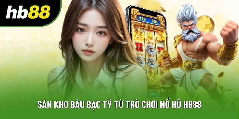 Săn kho báu bạc tỷ từ trò chơi nổ hũ HB88 Săn kho báu bạc tỷ từ trò chơi nổ hũ HB88