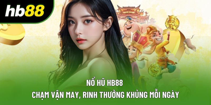 Điểm mạnh nổ hũ HB88 tạo nên thương hiệu Điểm mạnh nổ hũ HB88 tạo nên thương hiệu