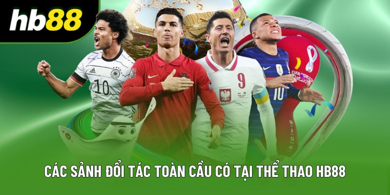 Các sảnh đổi tác toàn cầu có tại thể thao HB88 Các sảnh đổi tác toàn cầu có tại thể thao HB88