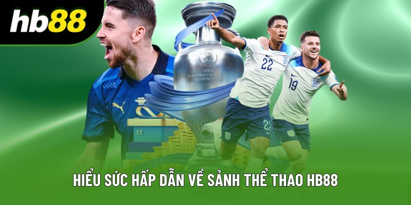 Hiểu sức hấp dẫn về sảnh thể thao HB88 Hiểu sức hấp dẫn về sảnh thể thao HB88