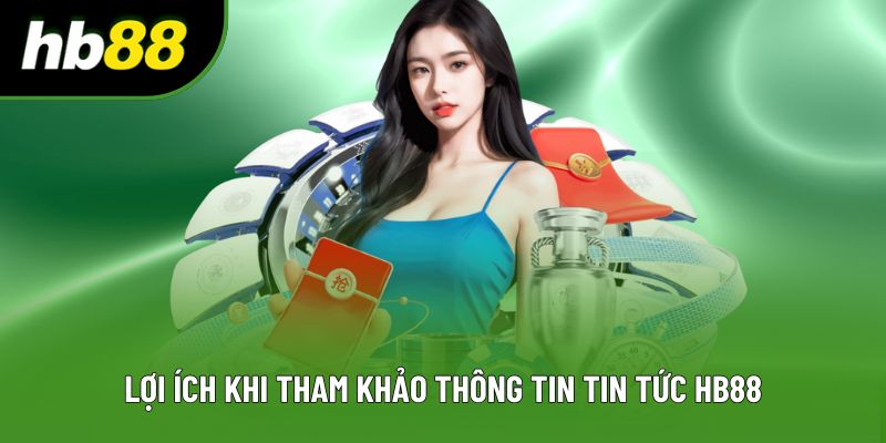 Lợi ích khi tham khảo thông tin tin tức HB88 Lợi ích khi tham khảo thông tin tin tức HB88