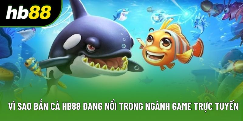Vì sao bắn cá HB88 đang nổi trong ngành game trực tuyến Vì sao bắn cá HB88 đang nổi trong ngành game trực tuyến